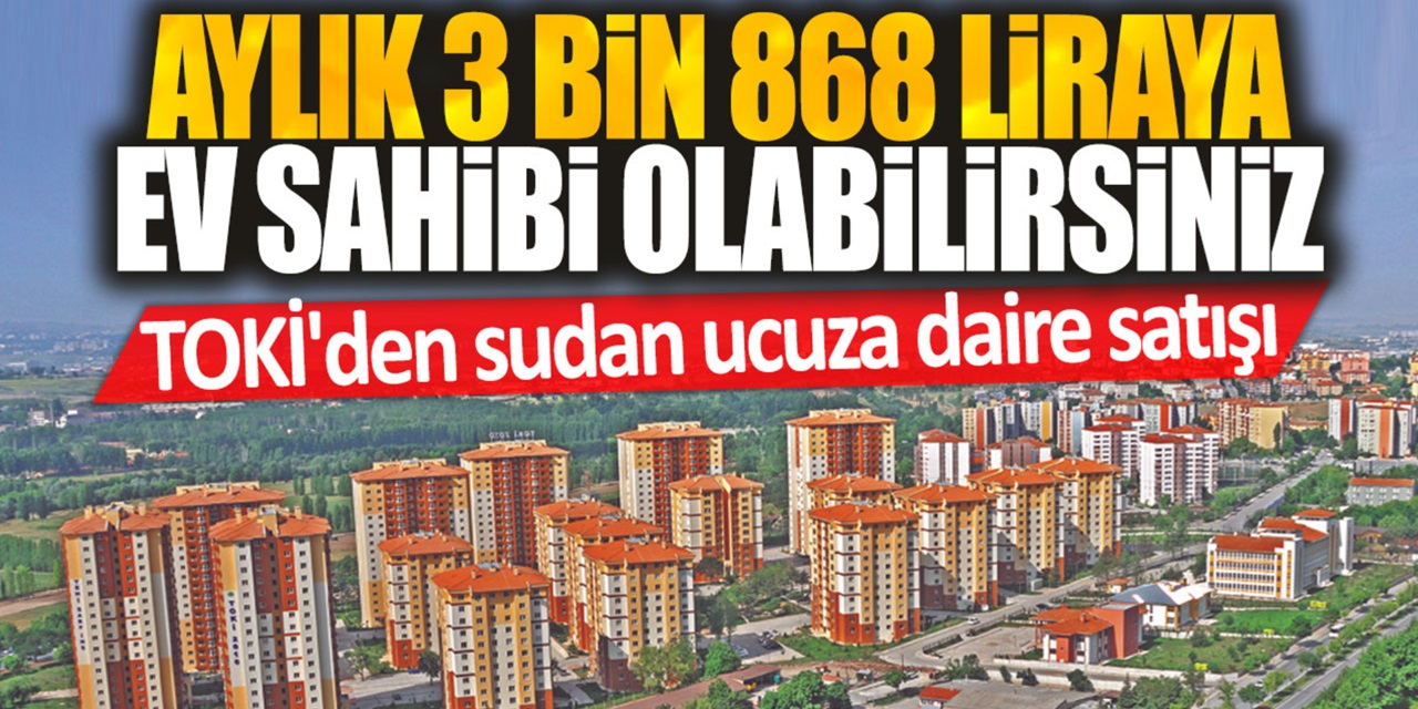 TOKİ'den son dakika açıklaması geldi: Aylık 3 bin 868 liraya daire sahibi olacaksınız